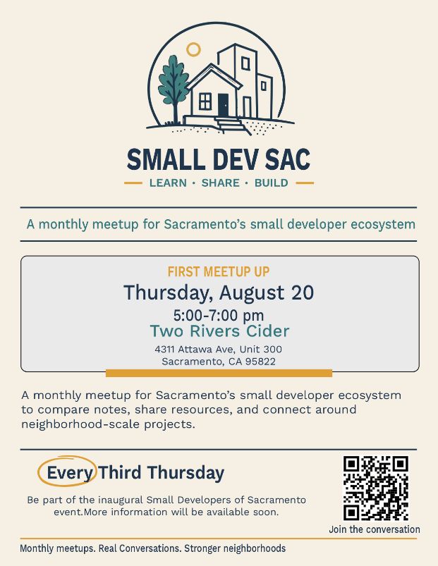 A monthly meetup for Sacramento’s small developer ecosystem, FIRST MEETUP UP Thursday, August 20   Small Developers of Sacramento: Monthly Meetups   Every Third Thursday, Starting August 20 | 5-7 PM   Two Rivers Cider is 4311 Attawa Ave, Unit 200, Sacramento, CA 95822 flyer