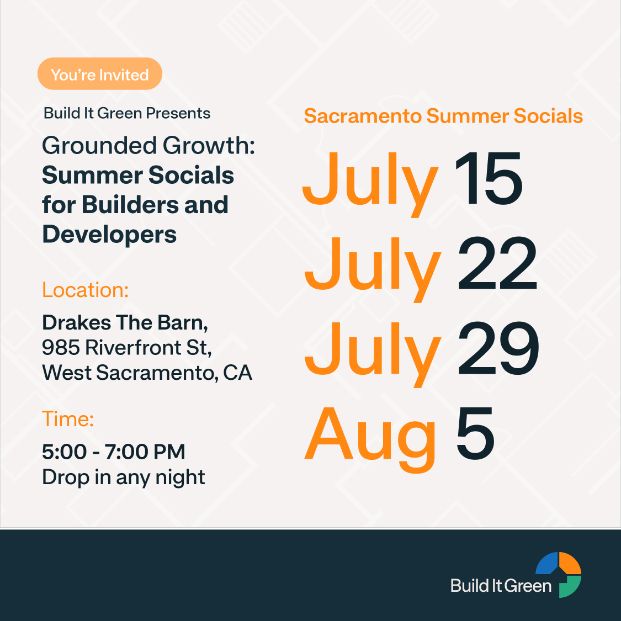 Build it Green presents: Grounded Growth Summer Socials for Builders and Developers. Build it Green invites you to join us this summer for a weekly happy hour series created for small development practitioners and ecosystem parnters across the Sacramento region. Every Wednesday in July (July 1, 8 , 15, 22, 29, and August 5) from 5-7pm at Drakes The Barn, 985 Riverfront Street, West Sacramento, CA. 