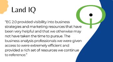 Land IQ logo and quote “EG 2.0 provided visibility into business  strategies and marketing resources that have been very helpful and that we otherwise may not have taken the time to pursue. The business analysis professionals we were given access to were extremely efficient and provided a rich set of resources we continue to reference.”